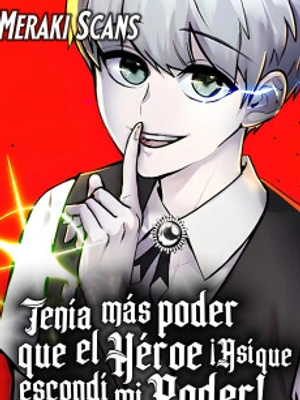 Tenía más poder que el héroe, ¡Así que escondí mi poder!